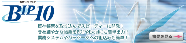 既存帳票を取り込んでスピーディに開発！きめ細やかな帳票をPDFやExcelにも簡単出力！業務システムやパッケージへの組込みも簡単！ BIP10の概要ページへリンクします。