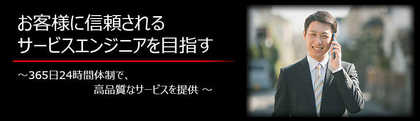 お客様に信頼されるサービスエンジニアを目指す ～365日24時間体制で、高品質なサービスを提供～