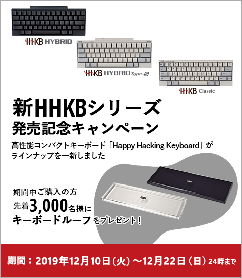 新HHKBシリーズ 発売記念キャンペーン ご購入いただいた方先着3,000名様にキーボードルーフをプレゼント！期間 2019年12月10日（火曜日）～12月22日 （日曜日） 24時まで