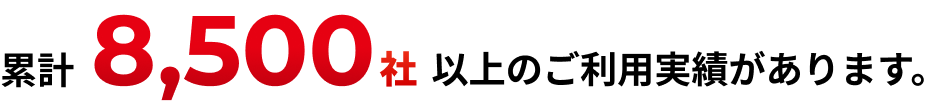 累計8,500社以上のご利用実績があります。