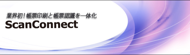 業界初！帳票印刷と帳票認識を一体化「ScanConnect」