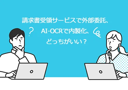 請求書受領サービスで外部委託、AI-OCRで内製化、どっちがいい？徹底比較！