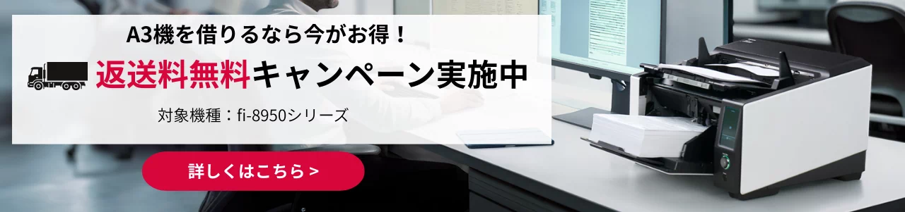 A3機を借りるなら今がお得！返送料無料キャンペーン実施中。対象機種：fi-8950シリーズ。詳しくはこちら