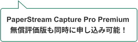 PaperStream Capture Pro Premium 無償評価版も同時に申し込み可能！