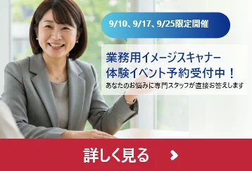 9/10、9/17、9/25限定開催 業務用イメージスキャナー体験イベント予約受付中！ あなたのお悩みに専門スタッフが直接お答えします