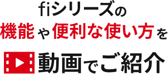 fiシリーズの機能や便利な使い方を動画で紹介