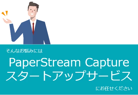 そんなお悩みにはPaperStream Capture スタートアップサービスにお任せください。