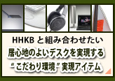 HHKBと組み合わせたい居心地のよいデスクを実現する“こだわり環境”実現アイテムのページへリンク