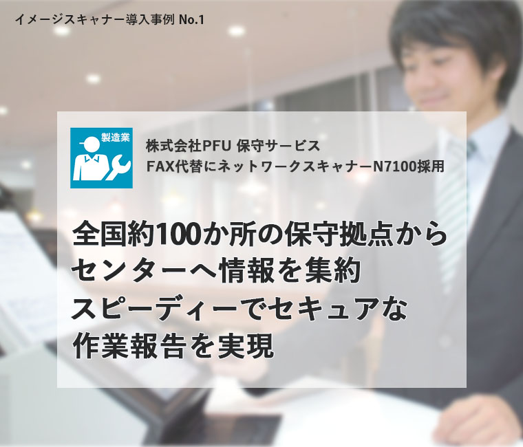 全国約100か所の保守拠点からセンターへ情報を集約スピーディーでセキュアな作業報告を実現