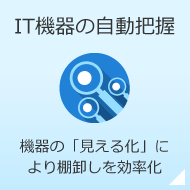 IT機器の自動把握 機器の「見える化」により棚卸しを効率化