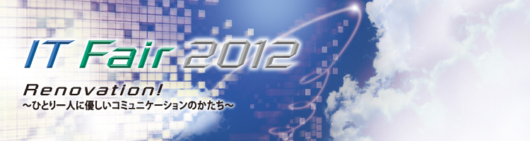 「IT Fair 2012」Next Evolution ! 次世代への飛翔