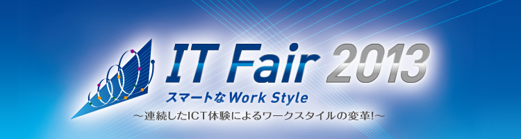 「IT Fair 2013」Next Evolution ! 次世代への飛翔