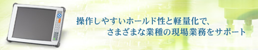 操作しやすいホールド性と軽量化で、さまざまな業種の現場業務をサポート