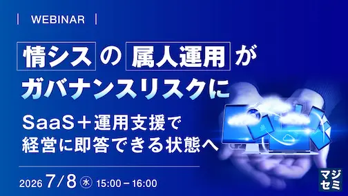 情シスの属人運用がガバナンスリスクに～SaaS＋運用支援で経営に即答できる状態へ～