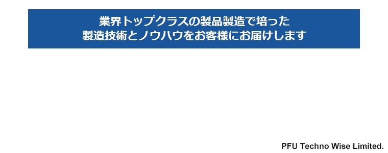 業界トップクラスの製品製造で培った製造技術とノウハウをお客様にお客様にお届けします