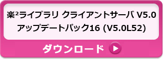 「楽2ライブラリ クライアントサーバ V5.0 アップデートパック16（V5.0L52）ダウンロード