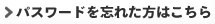 パスワードを忘れた方はこちら