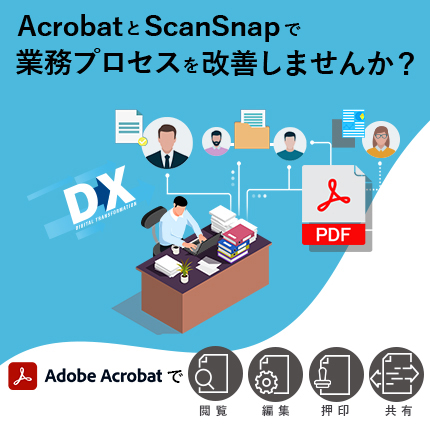 AcrobatとScanSnapで業務プロセスを改善しませんか？Acrobatで閲覧・編集・押印・共有