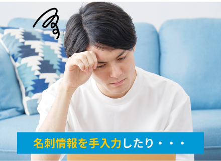 名刺情報を手入力したり電子化の作業が面倒くさい