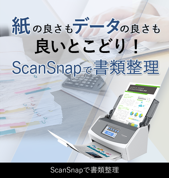 紙の良さもデータの良さも良いとこどりScanSnapで書類整理