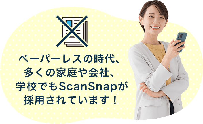 ペーパーレスの時代、多くの家庭や会社、学校でもScanSnapが採用されています！