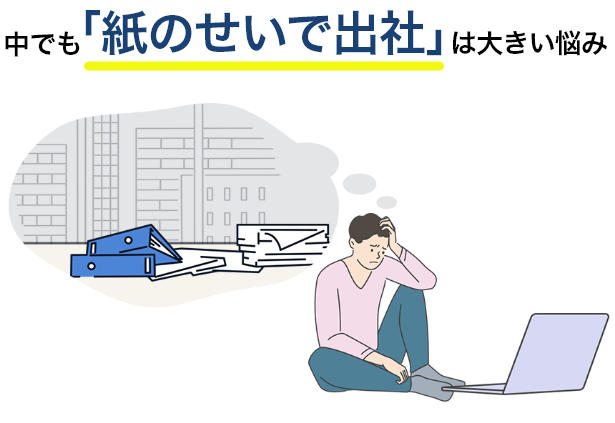 中でも「紙のせいで出社」は大きい悩み