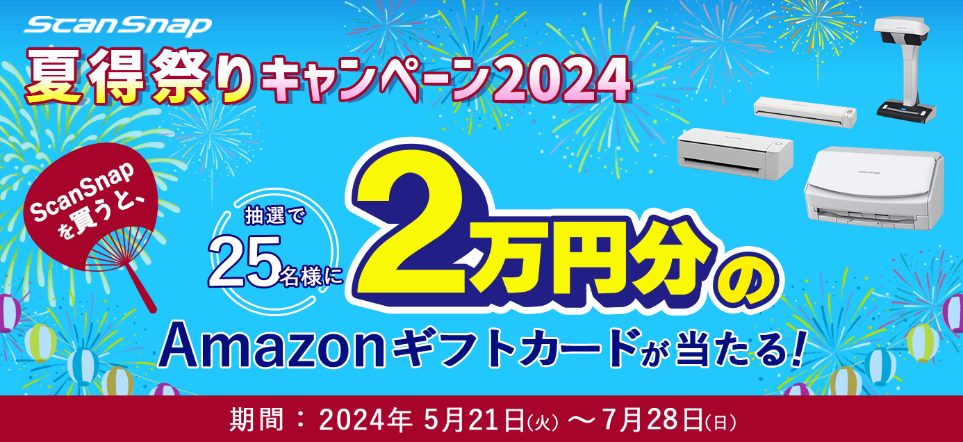 夏得祭りキャンペーン2024 ScanSnapを購入すると抽選で25名様に2万円分のAmazonギフトカードが当たる！期間：2024年5月21日（火）～2024年7月28日（日）