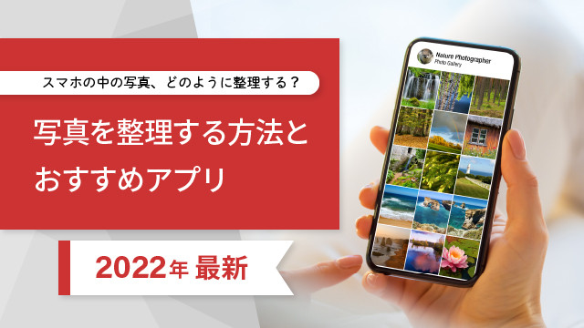 【2022年最新】スマホの中の写真、どのように整理する?方法とおすすめのアプリをご紹介