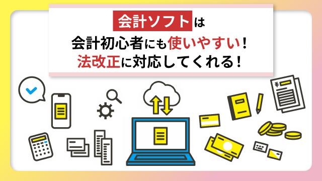 会計ソフトは会計初心者にも使いやすい！法改正に対応してくれる！
