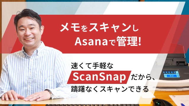 メモをスキャンしAsanaで管理！速くて手軽なScanSnapだから、躊躇なくスキャンできる