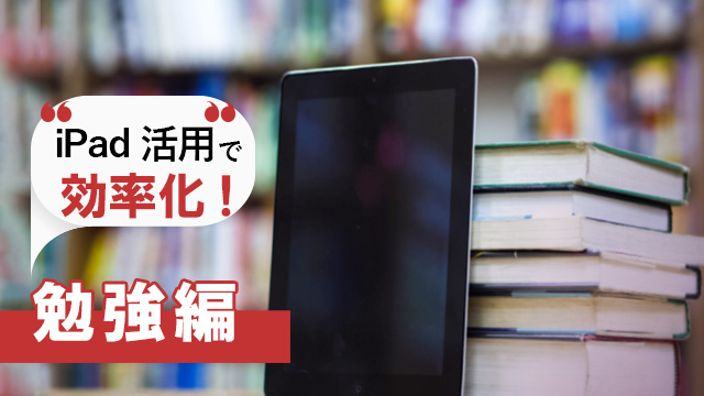 iPad活用で効率化！勉強編