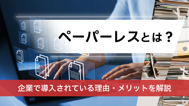 ペーパーレスとは？企業で導入されている理由・メリットを解説