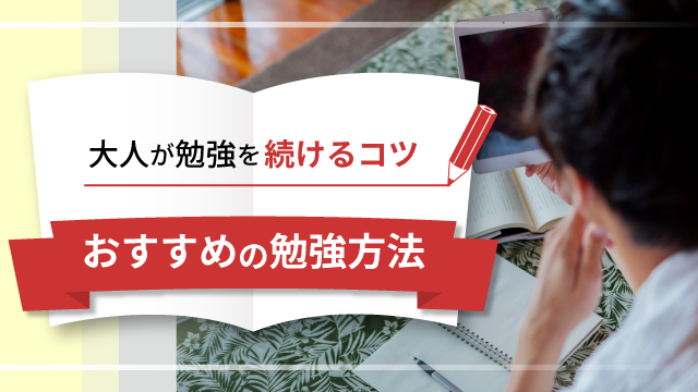 大人が勉強を続けるコツは？社会人の勉強におすすめの方法を紹介