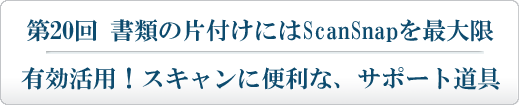 書類の片付けにはScanSnapを最大限に有効活用！スキャンに便利な、サポート道具。
