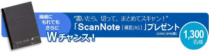 抽選にもれてもさらにWチャンス！1,300名様に「ScanNote」プレゼント！