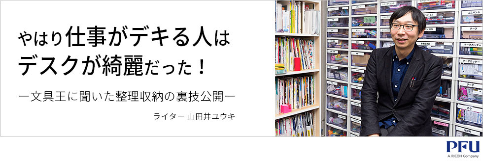 やはり仕事がデキる人はデスクが綺麗だった! 文具王に聞いた整理収納の裏技公開