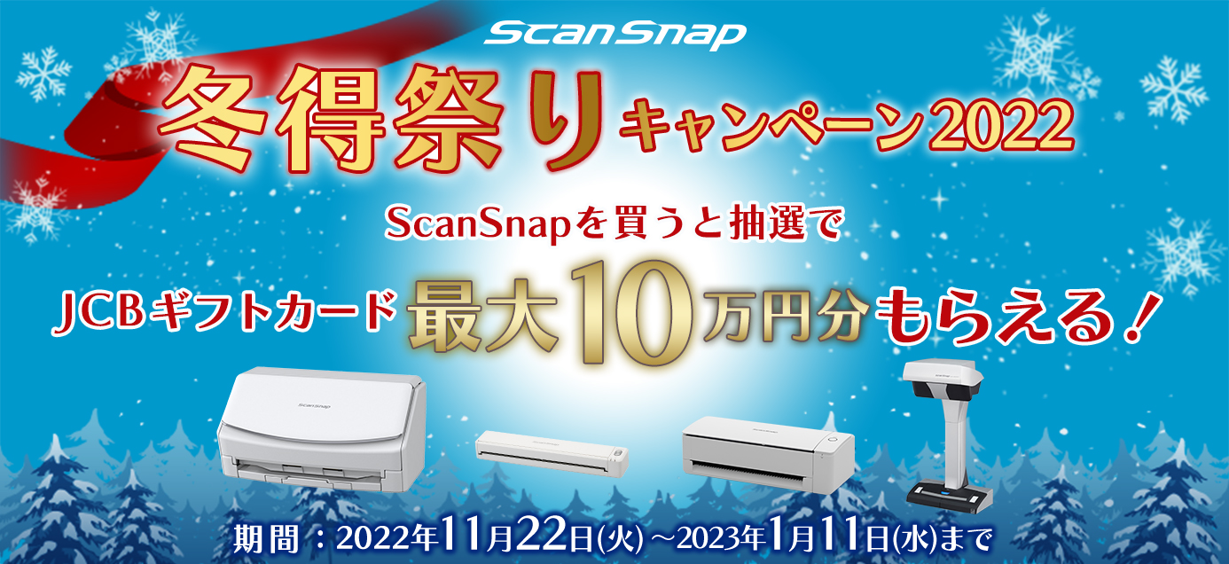 ScanSnap 冬得祭りキャンペーン2022 ScanSnapを買うと抽選でJCBギフトカード最大10万円分もらえる！ 期間限定：2022年11月22日(火)～2023年1月11日(水) まで