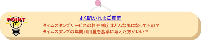 よく聞かれるご質問： タイムスタンプサービスの料金制度はどんな風になってるの？タイムスタンプの年間利用量を基準に考えたほうがいい？