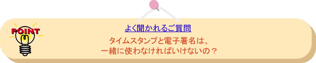 よく聞かれるご質問: タイムスタンプと電子署名は、一緒に使わなければいけないの?