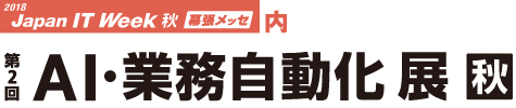 2018 Japan IT Week 秋 幕張メッセ内 第2回 AI・業務自動化 展【秋】