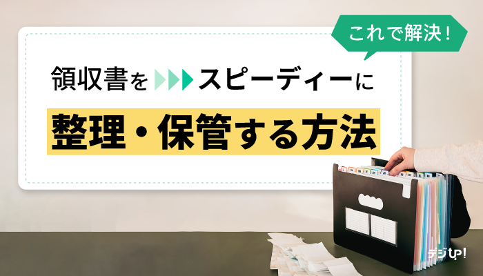 【これで解決!】領収書をスピーディーに整理・保管する方法