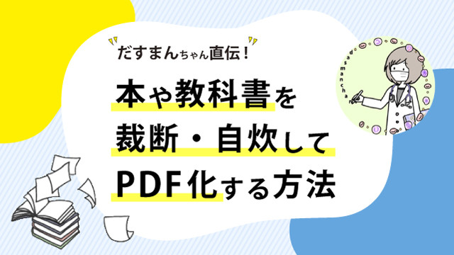 だすまんちゃん直伝!本や教科書を裁断・自炊してPDF化する方法