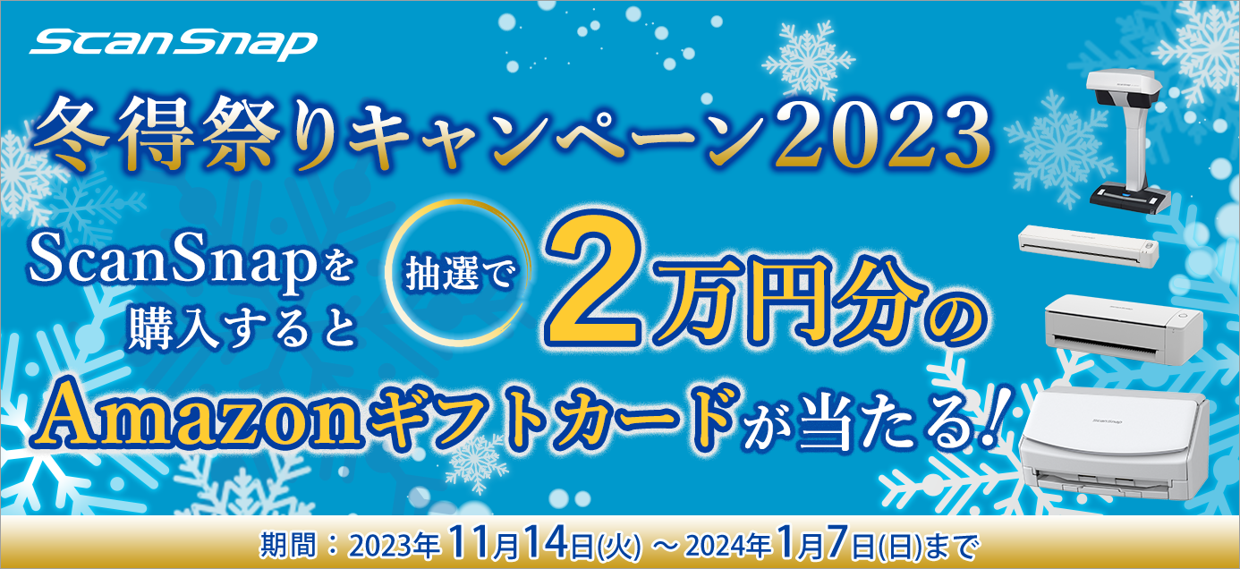 ScanSnap 冬得祭りキャンペーン 2023 ScanSnapを購入すると抽選で2万円分のAmazonギフトカードが当たる！期間：2023年11月14日（火）～2024年1月7日（日）